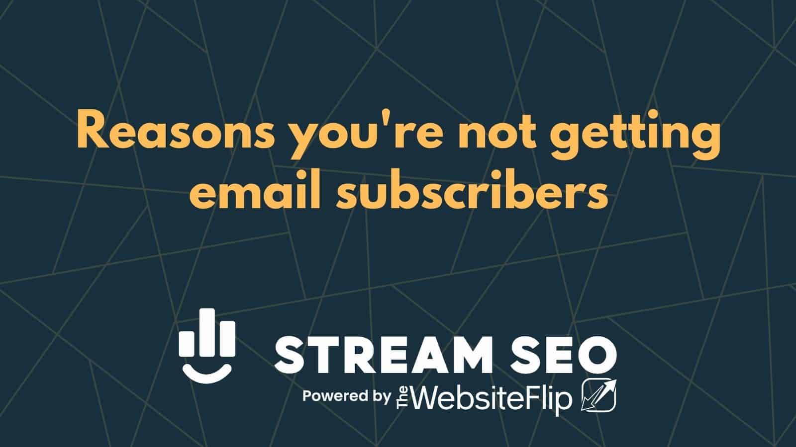 9 Reasons you’re not getting email subscribers